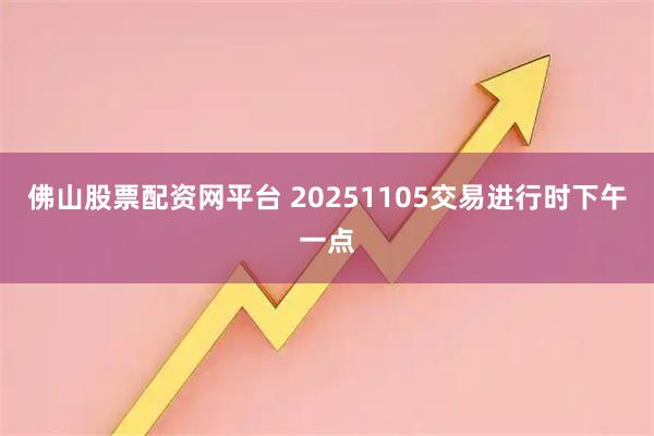 佛山股票配资网平台 20251105交易进行时下午一点