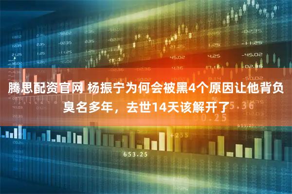 腾思配资官网 杨振宁为何会被黑4个原因让他背负臭名多年，去世14天该解开了